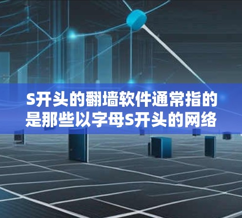 S开头的翻墙软件通常指的是那些以字母S开头的网络工具或软件,它们可能用于翻墙,允许用户在本地计算机上连接到外部网络。以下是一些可能的S开头的翻墙软件及其特点 S开头的翻墙软件通常指的是那些以字母S开头的网络工具或软件,它们可能用于翻墙,允许用户在本地计算机上连接到外部网络。以下是一些可能的S开头的翻墙软件及其特点