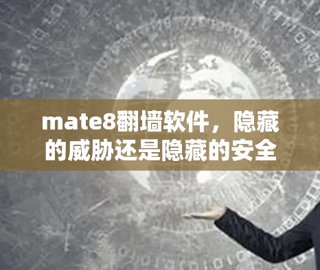 mate8翻墙软件，隐藏的威胁还是隐藏的安全呢？