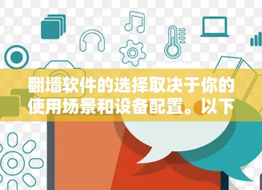 翻墙软件的选择取决于你的使用场景和设备配置。以下是详细的建议