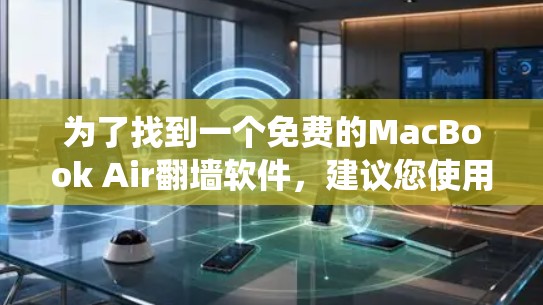 为了找到一个免费的MacBook Air翻墙软件，建议您使用Mirrorwall，因为它支持MacBook Air的H.264文件系统。以下是详细的步骤