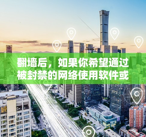 翻墙后，如果你希望通过被封禁的网络使用软件或资源，以下是一些适合你的推荐