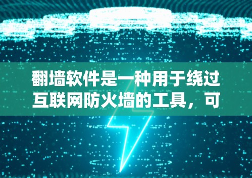 翻墙软件是一种用于绕过互联网防火墙的工具，可以帮助用户远程访问外部互联网。以下是一些常用翻墙软件及其使用方法的详细步骤
