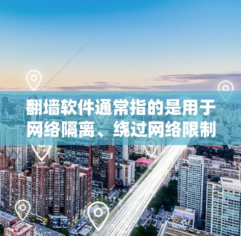 翻墙软件通常指的是用于网络隔离、绕过网络限制或进行网络犯罪的软件。以下是一些可能的翻墙软件类型及其特点