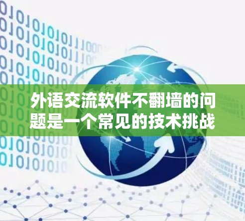 外语交流软件不翻墙的问题是一个常见的技术挑战，主要由于软件本身的翻译限制而产生的。以下是一篇关于这一问题的详细文章
