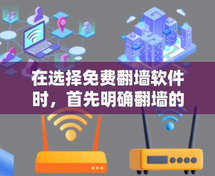 在选择免费翻墙软件时，首先明确翻墙的目标平台（本地服务器、本地云或云服务器）然后根据需求评估软件的兼容性、功能、广告情况、安全性等。以下是根据常见需求和特点的推荐