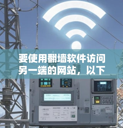 要使用翻墙软件访问另一端的网站，以下是一步步的指南