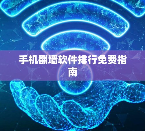 手机翻墙软件排行免费指南