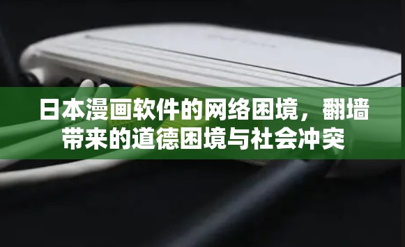日本漫画软件的网络困境，翻墙带来的道德困境与社会冲突