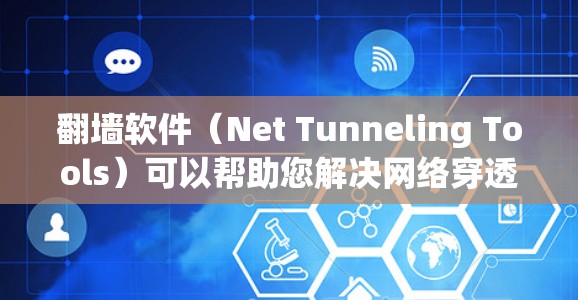 翻墙软件（Net Tunneling Tools）可以帮助您解决网络穿透率低的问题，比如URL过滤、IP地址获取、网络设备控制等。以下是几种常见的翻墙软件推荐