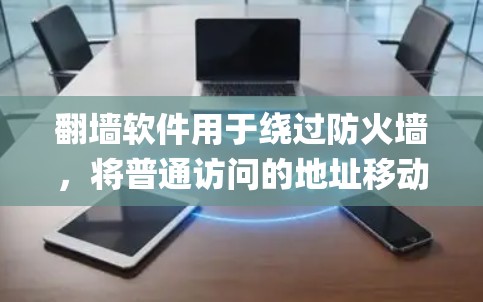 翻墙软件用于绕过防火墙，将普通访问的地址移动到一个不允许访问的网站。它通常基于JavaScript加密协议，确保数据安全