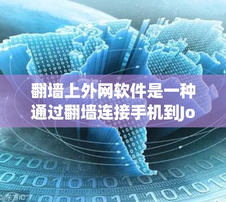 翻墙上外网软件是一种通过翻墙连接手机到Johnysoft服务器的工具，帮助用户轻松实现网络连接。以下是详细的步骤和注意事项