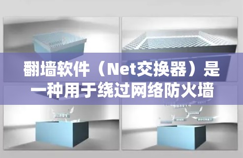 翻墙软件(Net交换器)是一种用于绕过网络防火墙的工具,允许用户访问外部网站或服务器。以下是一些常见的翻墙软件及其优缺点,供您参考