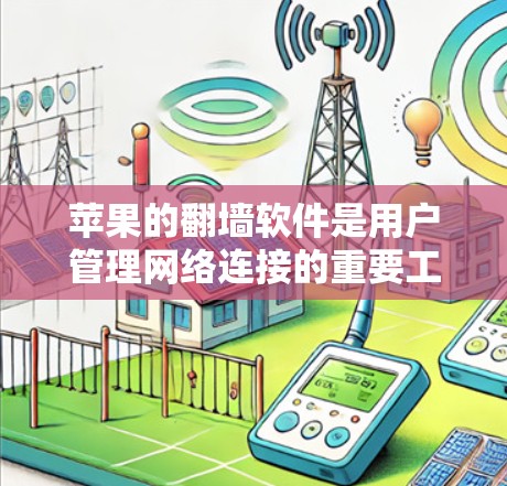 苹果的翻墙软件是用户管理网络连接的重要工具，尤其是对于经常在Wi-Fi上使用手机或频繁更换设备的用户。以下是一些推荐的苹果翻墙软件及其优缺点，帮助您选择最适合的工具