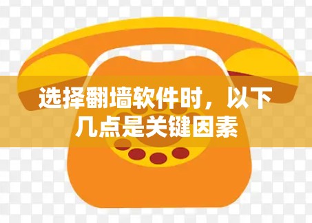 选择翻墙软件时，以下几点是关键因素