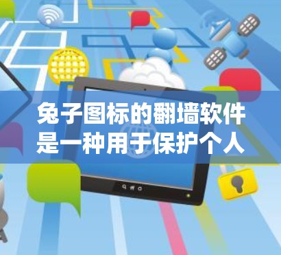 兔子图标的翻墙软件是一种用于保护个人隐私的工具，通过绕过防火墙，允许用户访问特定的图片网站，同时防止他人看到这些图片。以下是对该软件的详细总结