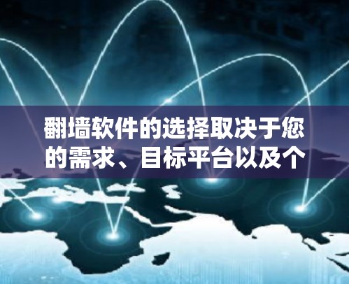 翻墙软件的选择取决于您的需求、目标平台以及个人偏好。以下是一些常见的翻墙软件推荐，根据不同的需求进行分类