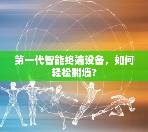 第一代智能终端设备，如何轻松翻墙？