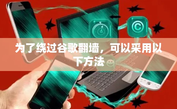 为了绕过谷歌翻墙，可以采用以下方法