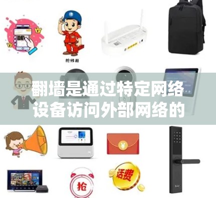 翻墙是通过特定网络设备访问外部网络的技术，而谷歌软件提供了一些工具帮助用户实现这一点。以下是使用谷歌软件进行翻墙的步骤和注意事项