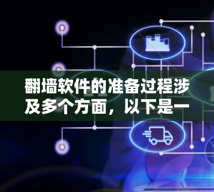 翻墙软件的准备过程涉及多个方面，以下是一步步的指南