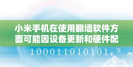 小米手机在使用翻墙软件方面可能因设备更新和硬件配置而有所变化。以下是一些关键点，帮助您更好地理解小米手机的翻墙使用情况