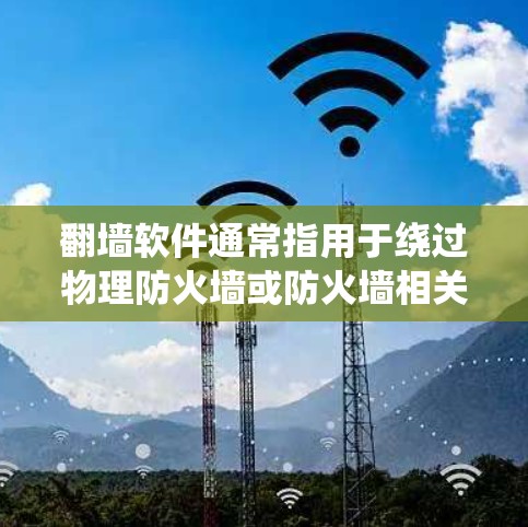 翻墙软件通常指用于绕过物理防火墙或防火墙相关的限制的软件。而浏览器则是指用于浏览网页、下载文件、进行在线操作的工具