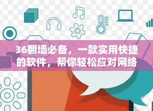 36翻墙必备，一款实用快捷的软件，帮你轻松应对网络问题